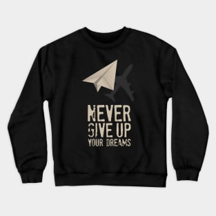 Airplane Pilot Shirts - Never Give Up your Dreams Crewneck Sweatshirt